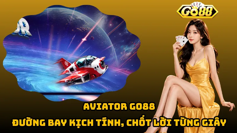 Aviator Go88 – Đường Bay Kịch Tính, Chốt Lời Từng Giây