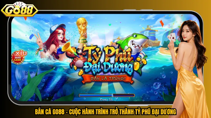 Bắn Cá Go88 – Tỷ Phú Đại Dương, Săn Hũ Triệu Xu 2 Bắn cá Go88 – Cuộc hành trình trở thành Tỷ Phú Đại Dương