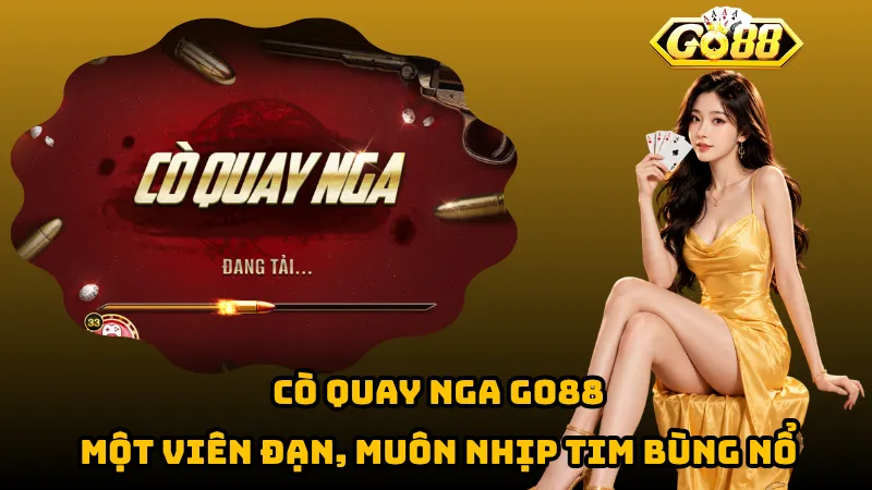 Cò Quay Nga Go88 – Một Viên Đạn, Muôn Nhịp Tim Bùng Nổ