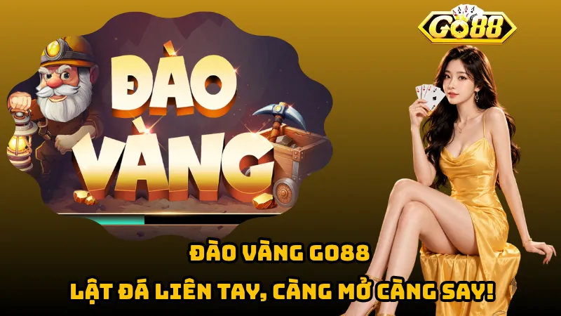 Đào Vàng Go88 – Lật Đá Liên Tay, Càng Mở Càng Say!