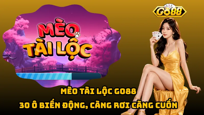 Mèo Tài Lộc Go88 – 30 Ô Biến Động, Càng Rơi Càng Cuốn