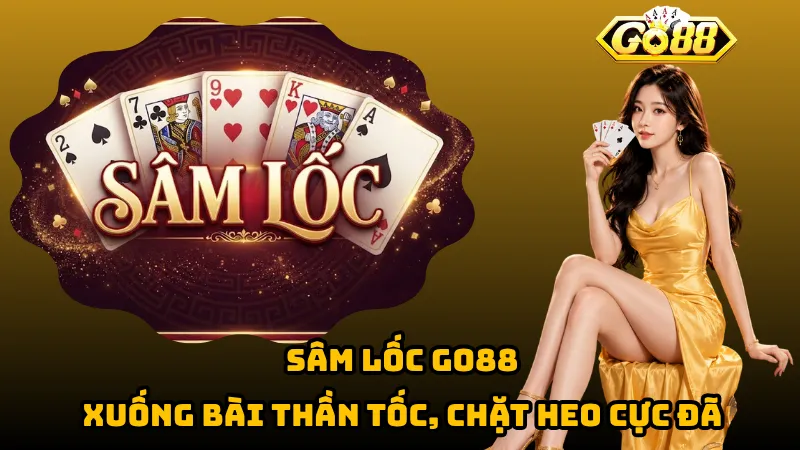 Sâm Lốc Go88 – Xuống Bài Thần Tốc, Chặt Heo Cực Đã