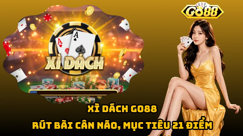 Xì Dách Go88 – Rút Bài Cân Não, Mục Tiêu 21 Điểm 1 Xì Dách Go88 – Rút Bài Cân Não, Mục Tiêu 21 Điểm