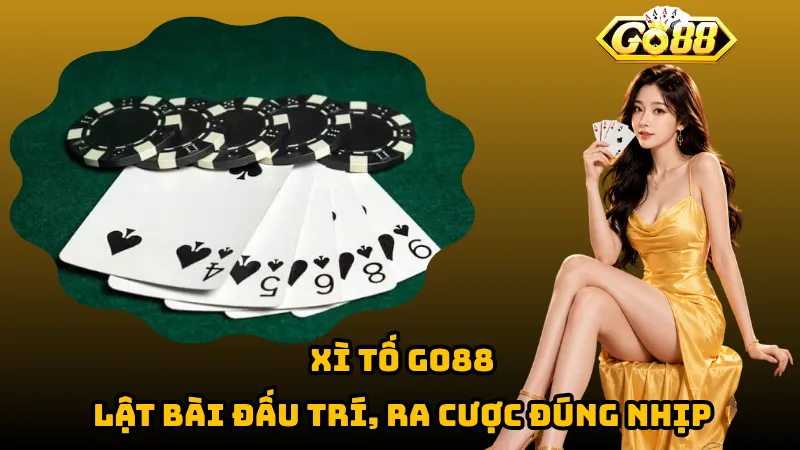 Xì Tố Go88 – Lật Bài Đấu Trí, Ra Cược Đúng Nhịp 1 Xì Tố Go88 – Lật Bài Đấu Trí, Ra Cược Đúng Nhịp